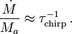 
\frac{\dot{M}}{M_a} \approx \tau_\mathrm{chirp}^{-1} \, .
