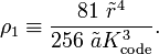 \rho_1 \equiv  \frac{81~ \tilde{r}^4}{256~ \tilde{a} K_\mathrm{code}^3} .
