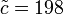 \tilde{c} = 198