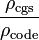 
\frac{\rho_\mathrm{cgs}}{\rho_\mathrm{code}} 
