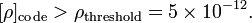 
[\rho]_\mathrm{code} > \rho_\mathrm{threshold} = 5\times 10^{-12} .
