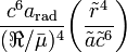 
\frac{ c^6 a_\mathrm{rad}}{(\Re / \bar{\mu})^4} \biggl( \frac{\tilde{r}^4  }{\tilde{a} \tilde{c}^6} \biggr)
