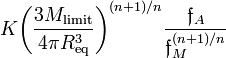 ~
K \biggl( \frac{3M_\mathrm{limit}}{4\pi R_\mathrm{eq}^3} \biggr)^{(n+1)/n} \frac{\mathfrak{f}_A}{\mathfrak{f}_M^{(n+1)/n}}
