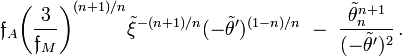 ~
\mathfrak{f}_A \biggl( \frac{3}{\mathfrak{f}_M} \biggr)^{(n+1)/n}  \tilde\xi^{-(n+1)/n} ( -\tilde\theta' )^{(1-n)/n}  
~-~
\frac{\tilde\theta_n^{n+1} }{( -\tilde\theta' )^{2} } \, .
