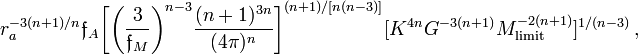 ~
r_a^{-3(n+1)/n} \mathfrak{f}_A \biggl[ \biggl( \frac{3}{\mathfrak{f}_M} \biggr)^{n-3} \frac{(n+1)^{3n}}{(4\pi)^n}\biggr]^{(n+1)/[n(n-3)]}
[K^{4n} G^{-3(n+1)} M_\mathrm{limit}^{-2(n+1)} ]^{1/(n-3)} \, ,
