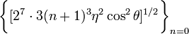~\biggl\{ [2^7\cdot 3(n+1)^3 \eta^2\cos^2\theta ]^{1/2} \biggr\}_{n=0}
