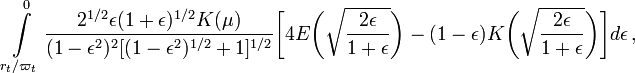 ~   
\int\limits_{r_t/\varpi_t}^0 \frac{2^{1/2}\epsilon(1+\epsilon)^{1/2}K(\mu) }{(1 - \epsilon^2)^2[ (1-\epsilon^2)^{1/2}+1 ]^{1/2} }
\biggr[ 4E\biggl( \sqrt{\frac{2\epsilon}{1 + \epsilon}} \biggr) - (1-\epsilon) K\biggl( \sqrt{\frac{2\epsilon}{1 + \epsilon}} \biggr) \biggr]
d\epsilon  \, ,
