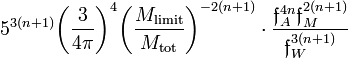~ 
5^{3(n+1)} \biggl( \frac{3}{4\pi} \biggr)^{4} \biggl( \frac{M_\mathrm{limit}}{M_\mathrm{tot}} \biggr)^{-2(n+1)} 
\cdot\frac{\mathfrak{f}_A^{4n} \mathfrak{f}_M^{2(n+1)} }{\mathfrak{f}_W^{3(n+1)}}
