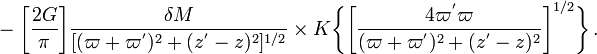 ~
- \biggl[\frac{2G}{\pi }\biggr] \frac{\delta M}{[(\varpi + \varpi^')^2 + (z^' - z)^2]^{1 / 2}}
\times K\biggl\{ \biggl[ \frac{4\varpi^' \varpi}{(\varpi +\varpi^')^2 + (z^' - z)^2} \biggr]^{1 / 2} \biggr\} \, .
