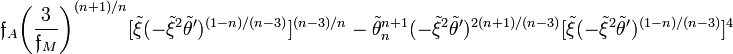 ~
\mathfrak{f}_A \biggl( \frac{3}{\mathfrak{f}_M} \biggr)^{(n+1)/n} [ \tilde\xi ( -\tilde\xi^2 \tilde\theta' )^{(1-n)/(n-3)}  ]^{(n-3)/n}
~-~ 
\tilde\theta_n^{n+1}( -\tilde\xi^2 \tilde\theta' )^{2(n+1)/(n-3)} [ \tilde\xi ( -\tilde\xi^2 \tilde\theta' )^{(1-n)/(n-3)}  ]^{4}
