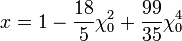 ~x = 1 -\frac{18}{5} \chi_0^2 + \frac{99}{35} \chi_0^4