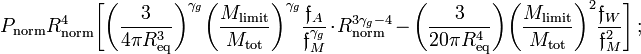 ~P_\mathrm{norm} R_\mathrm{norm}^4\biggl[ \biggl( \frac{3}{4\pi R_\mathrm{eq}^3} \biggr)^{\gamma_g} \biggl( \frac{M_\mathrm{limit}}{M_\mathrm{tot}} \biggr)^{\gamma_g}
\frac{\mathfrak{f}_A}{\mathfrak{f}_M^{\gamma_g}} \cdot R_\mathrm{norm}^{3\gamma_g-4} 
- \biggl(\frac{3}{20\pi R_\mathrm{eq}^4} \biggr)\biggl( \frac{M_\mathrm{limit}}{M_\mathrm{tot}} \biggr)^2 \frac{\mathfrak{f}_W}{\mathfrak{f}^2_M} \biggr] \, ;