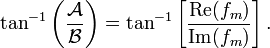 ~\tan^{-1}\biggl(\frac{\mathcal{A}}{\mathcal{B}}\biggr) 
= \tan^{-1}\biggl[ \frac{\mathrm{Re}(f_m)}{\mathrm{Im}(f_m)} \biggr] 
\, .