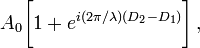 ~A_0 \biggl[1 + e^{i(2\pi/\lambda)(D_2 - D_1)}  \biggr] \, ,