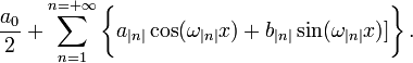 ~
\frac{a_0}{2} +
\sum_{n = 1}^{n = + \infty}\biggl\{a_{|n|} \cos (\omega_{|n|} x)  + b_{|n|} \sin (\omega_{|n|} x)] \biggr\} \, .
