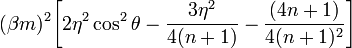 ~(\beta m)^2\biggl[
2\eta^2 \cos^2\theta - \frac{3\eta^2}{4(n+1)} - \frac{(4n+1)}{4(n+1)^2} \biggr]
