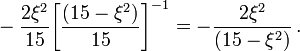 ~- \frac{2\xi^2}{15} \biggl[ \frac{(15 - \xi^2)}{15} \biggr]^{-1} = - \frac{2\xi^2}{(15 - \xi^2)}  \, .