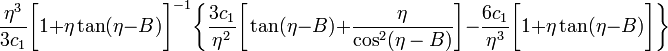 ~
\frac{\eta^3}{3c_1} \biggl[1 + \eta\tan(\eta-B)\biggr]^{-1} \biggl\{
\frac{3c_1}{\eta^2}\biggl[\tan(\eta - B) + \frac{\eta}{\cos^2(\eta-B)}\biggr]
- \frac{6c_1}{\eta^3} \biggl[1 + \eta\tan(\eta-B)\biggr]
\biggr\}
