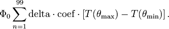 ~
\Phi_0 \sum_{n=1}^{99} \mathrm{delta}\cdot \mathrm{coef} \cdot [T(\theta_\mathrm{max}) - T(\theta_\mathrm{min})] \, .
