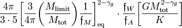 
\frac{4\pi}{3\cdot 5} 
\biggl[ \frac{3}{4\pi} \biggl( \frac{M_\mathrm{limit}}{M_\mathrm{tot}}\biggr)  \frac{1}{\mathfrak{f}_M} \biggr]_\mathrm{eq}^{2-{\gamma_g}}
\cdot \frac{\mathfrak{f}_W}{\mathfrak{f}_A} \biggl[
\frac{GM_\mathrm{tot}^{2-\gamma_g}}{K} \biggr]

