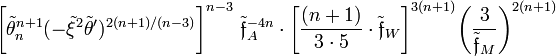 ~
\biggl[ \tilde\theta_n^{n+1}( -\tilde\xi^2 \tilde\theta' )^{2(n+1)/(n-3)} \biggr]^{n-3}~ \tilde\mathfrak{f}_A^{-4n} \cdot \biggl[ 
\frac{(n+1)}{3\cdot  5} \cdot \tilde\mathfrak{f}_W \biggr]^{3(n+1)}  \biggl( \frac{3}{\tilde\mathfrak{f}_M}\biggr)^{2(n+1)}
