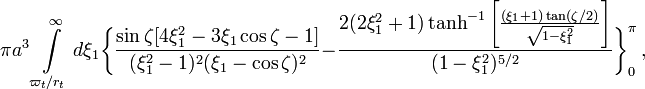 ~\pi a^3 \int\limits_{\varpi_t/r_t}^\infty d\xi_1
\biggl\{
\frac{\sin\zeta [ 4\xi_1^2 - 3\xi_1 \cos\zeta - 1]}{(\xi_1^2-1)^2 (\xi_1 - \cos\zeta)^2}
- \frac{2(2\xi_1^2 + 1)\tanh^{-1}\biggl[\frac{(\xi_1 + 1)\tan(\zeta/2)}{\sqrt{1-\xi_1^2}}  \biggr]}{(1-\xi_1^2)^{5/2}}
\biggr\}_{0}^{\pi} \, ,
