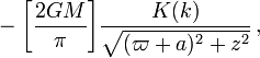 ~- \biggl[ \frac{2GM}{\pi} \biggr] 
\frac{K(k)}{\sqrt{(\varpi + a)^2 + z^2}}   \, ,
