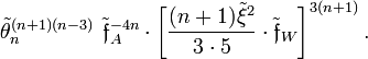 ~
\tilde\theta_n^{(n+1)(n-3)}~ \tilde\mathfrak{f}_A^{-4n} \cdot \biggl[ 
\frac{(n+1)\tilde\xi^2}{3\cdot  5} \cdot \tilde\mathfrak{f}_W \biggr]^{3(n+1)} \, . 
