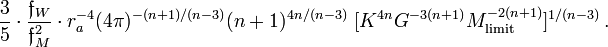 ~
\frac{3}{5} \cdot \frac{\mathfrak{f}_W}{\mathfrak{f}_M^2} \cdot r_a^{-4} (4\pi)^{-(n+1)/(n-3)} (n+1)^{4n/(n-3)}~
[K^{4n} G^{-3(n+1)} M_\mathrm{limit}^{-2(n+1)} ]^{1/(n-3)} \, .
