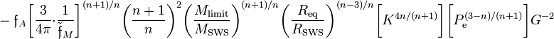 ~
~-~\mathfrak{f}_A
\biggl[ \frac{3}{4\pi} \cdot \frac{1}{\tilde\mathfrak{f}_M} \biggr]^{(n+1)/n} \biggl( \frac{n+1}{n} \biggr)^{2} 
\biggl( \frac{M_\mathrm{limit}}{M_\mathrm{SWS}} \biggr)^{(n+1)/n}
\biggl( \frac{R_\mathrm{eq}}{R_\mathrm{SWS}} \biggr)^{(n-3)/n} 
\biggl[ K^{4n/(n+1)} \biggr] \biggl[ P_\mathrm{e}^{(3-n)/(n+1) } \biggr] G^{-2}
