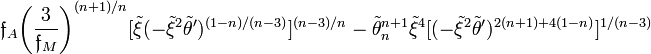 ~
\mathfrak{f}_A \biggl( \frac{3}{\mathfrak{f}_M} \biggr)^{(n+1)/n} [ \tilde\xi ( -\tilde\xi^2 \tilde\theta' )^{(1-n)/(n-3)}  ]^{(n-3)/n}
~-~ 
\tilde\theta_n^{n+1} \tilde\xi^4 [( -\tilde\xi^2 \tilde\theta' )^{2(n+1)+4(1-n)}  ]^{1/(n-3)} 
