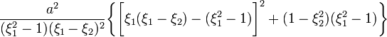 ~\frac{a^2}{(\xi_1^2 - 1)(\xi_1-\xi_2)^2} \biggl\{
\biggl[ \xi_1(\xi_1-\xi_2)  - (\xi_1^2 - 1) \biggr]^2 
+ (1-\xi_2^2)(\xi_1^2 - 1)
\biggr\}
