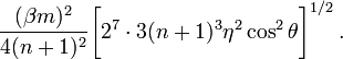 ~\frac{(\beta m)^2}{4(n+1)^2}\biggl[2^7\cdot 3(n+1)^3
\eta^2\cos^2\theta \biggr]^{1/2}\, .
