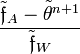 ~
~\frac{\tilde\mathfrak{f}_A - \tilde\theta^{n+1} }{\tilde\mathfrak{f}_W}

