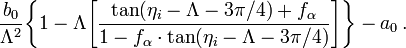 ~
\frac{b_0}{\Lambda^2} \biggl\{ 1 - \Lambda \biggl[ \frac{\tan(\eta_i - \Lambda - 3\pi/4) + f_\alpha}{1 - f_\alpha \cdot \tan(\eta_i - \Lambda - 3\pi/4)} \biggr] \biggr\} - a_0 \, .
