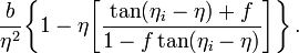 ~
\frac{b}{\eta^2} \biggl\{ 1 - \eta \biggl[ \frac{\tan(\eta_i - \eta) + f}{1 - f\tan(\eta_i - \eta)} \biggr] \biggr\} \, .
