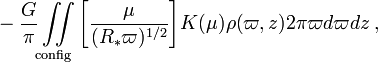 ~
- \frac{G}{\pi} \iint\limits_\mathrm{config} \biggl[ \frac{\mu}{(R_* \varpi)^{1 / 2}} \biggr] K(\mu) \rho(\varpi, z) 2\pi \varpi d\varpi dz \, ,
