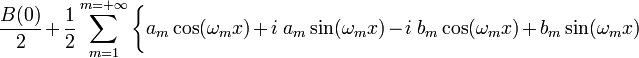 ~
\frac{B(0)}{2} +
\frac{1}{2} \sum_{m = 1}^{m = + \infty} \biggl\{
a_m \cos(\omega_m x) + i ~a_m \sin(\omega_mx) 
- i~b_m \cos(\omega_m x) + b_m\sin(\omega_mx)
