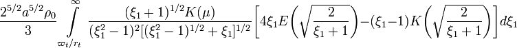 ~ \frac{2^{5/2} a^{5/2} \rho_0}{3} 
\int\limits_{\varpi_t/r_t}^\infty \frac{(\xi_1+1)^{1/2}K(\mu) }{(\xi_1^2 - 1)^2[ (\xi_1^2 - 1)^{1/2}+\xi_1 ]^{1/2} }
\biggr[ 4\xi_1 E\biggl( \sqrt{\frac{2}{\xi_1 + 1}} \biggr) - (\xi_1-1) K\biggl( \sqrt{\frac{2}{\xi_1 + 1}} \biggr) \biggr]
d\xi_1   
