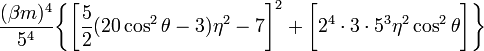 ~
\frac{ (\beta m)^4 }{5^4} \biggl\{ \biggl[\frac{5}{2} (20\cos^2\theta - 3)\eta^2  - 7\biggr]^2
+ \biggl[ 2^{4}\cdot 3\cdot 5^3\eta^2\cos^2\theta \biggr]    \biggr\}

