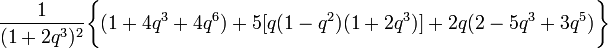 \frac{1}{(1+2q^3)^2} \biggl\{ (1 + 4q^3 + 4q^6) + 5 [ q(1-q^2)(1+2q^3) ] 
+ 2q  ( 2 - 5q^3 +3q^5 ) 
\biggr\}