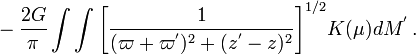 ~- \frac{2G}{\pi} \int\int  \biggl[\frac{1}{(\varpi + \varpi^')^2 + (z^' - z)^2} \biggr]^{1 / 2} K(\mu) dM^'  \, .