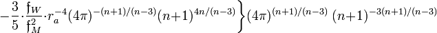 ~~
- \frac{3}{5} \cdot \frac{\mathfrak{f}_W}{\mathfrak{f}_M^2} \cdot r_a^{-4} (4\pi)^{-(n+1)/(n-3)} (n+1)^{4n/(n-3)} \biggr\}(4\pi)^{(n+1)/(n-3)} ~(n+1)^{-3(n+1)/(n-3)}
