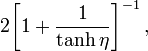 ~
2 \biggl[1 + \frac{1}{\tanh\eta}  \biggr]^{-1} \, ,
