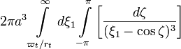 ~2\pi a^3 \int\limits_{\varpi_t/r_t}^\infty d\xi_1
\int\limits_{-\pi}^{\pi}  \biggl[\frac{d\zeta}{ (\xi_1-\cos\zeta)^3 } \biggr] 
