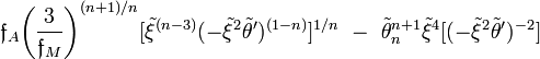 ~
\mathfrak{f}_A \biggl( \frac{3}{\mathfrak{f}_M} \biggr)^{(n+1)/n} [ \tilde\xi^{(n-3)} ( -\tilde\xi^2 \tilde\theta' )^{(1-n)}  ]^{1/n}
~-~
\tilde\theta_n^{n+1} \tilde\xi^4 [( -\tilde\xi^2 \tilde\theta' )^{-2}  ]
