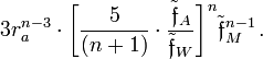 ~
3 r_a^{n-3} \cdot \biggl[ \frac{5}{(n+1)} \cdot
\frac{\tilde\mathfrak{f}_A}{\tilde\mathfrak{f}_W} \biggr]^n \tilde\mathfrak{f}_M^{n-1} \, .
