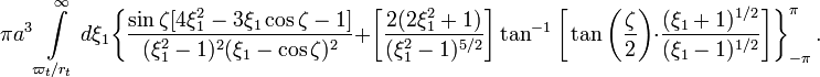 ~\pi a^3 \int\limits_{\varpi_t/r_t}^\infty d\xi_1
\biggl\{
\frac{\sin\zeta [ 4\xi_1^2 - 3\xi_1 \cos\zeta - 1]}{(\xi_1^2-1)^2 (\xi_1 - \cos\zeta)^2}
+ \biggl[ \frac{2(2\xi_1^2 + 1)}{(\xi_1^2-1)^{5/2}}\biggr] \tan^{-1}\biggl[\tan\biggl(\frac{\zeta}{2}\biggr) \cdot \frac{(\xi_1 + 1)^{1/2}}{(\xi_1 - 1)^{1/2}}  \biggr]
\biggr\}_{-\pi}^{\pi} \, .
