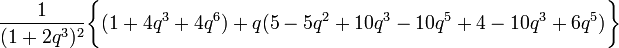 \frac{1}{(1+2q^3)^2} \biggl\{ (1 + 4q^3 + 4q^6) 
+ q (5 - 5q^2 + 10q^3 - 10q^5  +  4 - 10q^3 + 6q^5 ) 
\biggr\}