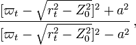 ~\frac{[\varpi_t - \sqrt{r_t^2 - Z_0^2}]^2 + a^2}{[\varpi_t - \sqrt{r_t^2 - Z_0^2}]^2-a^2} \, ,